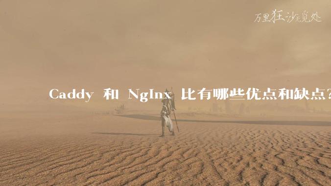Caddy 和 Nginx 比有哪些优点和缺点？